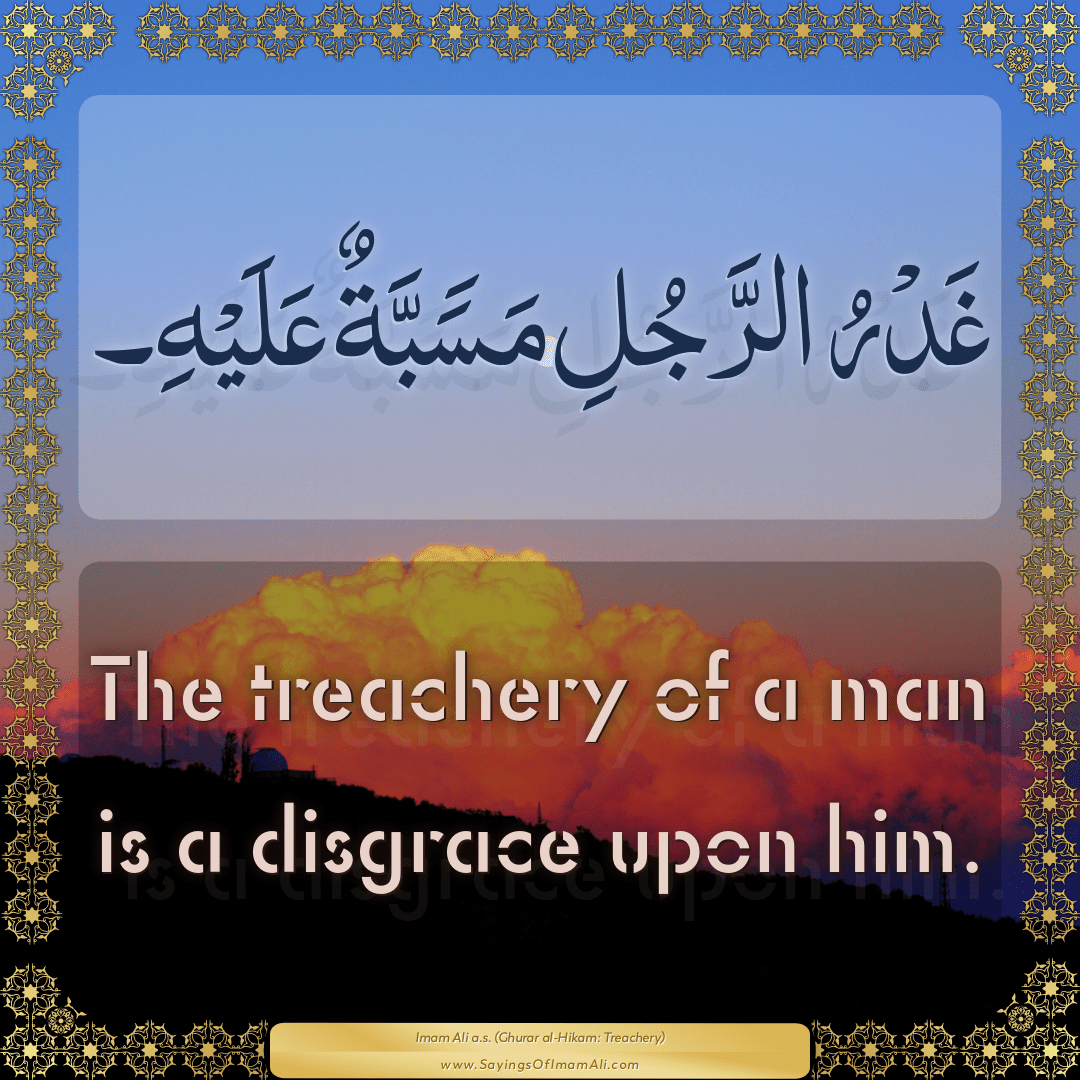 The treachery of a man is a disgrace upon him.